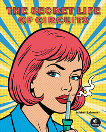 The Secret Life of Circuits - An Illustrated Guide to Electronic Circuit Design