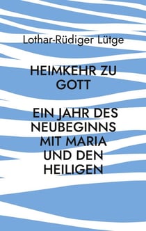 Heimkehr zu Gott - Ein Jahr des Neubeginns mit Maria und den Heiligen