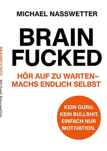 Brainfucked - Hör auf zu warten - mach´s endlich selbst.
