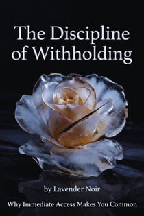The Discipline of Witholding: Why Immediate Access Makes You Common