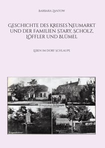Geschichte des Kreises Neumarkt und der Familien Stary, Scholz, Löffler und Blümel - Leben im Dorf Schlaupe