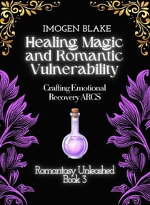 Healing Magic and Romantic Vulnerability: Crafting Emotional Recovery ARCS - Romantasy Unleashed, #3