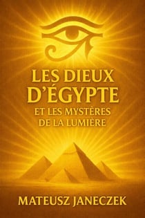 Les Dieux d’Égypte et les Mystères de la Lumière - Gods of Egypt and the Secrets of Light