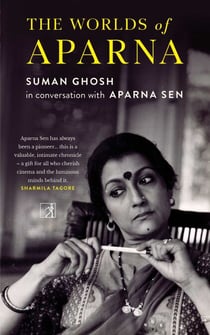 The Worlds of Aparna - Suman Ghosh in Conversation with Aparna Sen