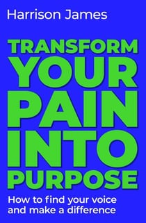 Transform Your Pain into Purpose - How to find your voice and make a difference