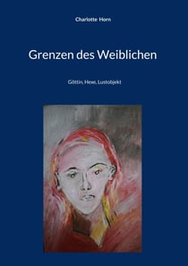 Grenzen des Weiblichen - Göttin, Hexe, Lustobjekt