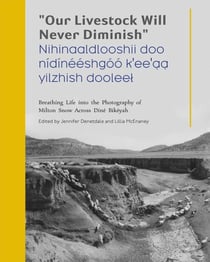 "Our Livestock Will Never Diminish" / "Nihinaaldlooshii doo nídínééshgóó k'ee'aa yilzhish dooleel" - Breathing Life into the Photography of Milton Snow Across Diné Bikéyah
