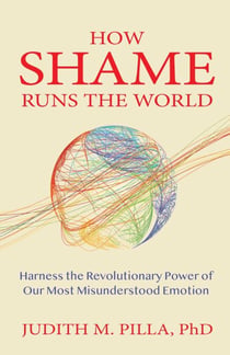 How Shame Runs the World - Harness the Revolutionary Power of Our Most Misunderstood Emotion