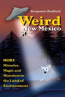 Weird New Mexico - More Miracles, Magic, and Monsters in the Land of Enchantment