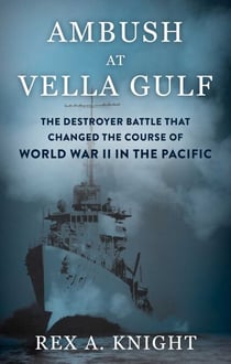 Ambush at Vella Gulf - The Destroyer Battle That Changed the Course of World War II in the Pacific