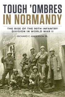 Tough 'Ombres in Normandy - The Rise of the 90th Infantry Division in World War II