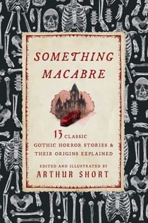 Something Macabre - 13 Classic Gothic Horror Stories and Their Origins Explained