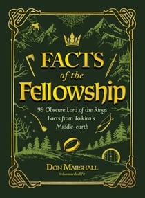 Facts of the Fellowship - 99 Obscure Lord of the Rings Facts from Tolkien's Middle-earth