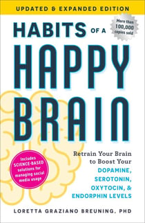 Habits of a Happy Brain, Updated & Expanded Edition - Retrain Your Brain to Boost Your Dopamine, Serotonin, Oxytocin, & Endorphin Levels