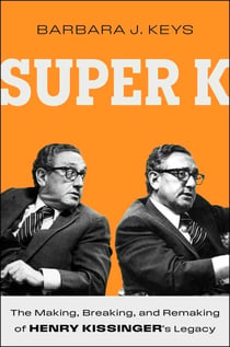 Super K - The Making, Breaking, and Remaking of Henry Kissinger's Legacy