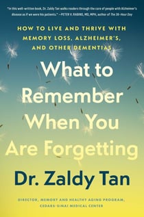 What to Remember When You Are Forgetting - How to Live and Thrive with Memory Loss, Alzheimer's, and Other Dementias