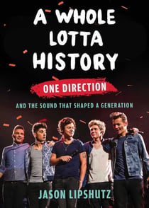 A Whole Lotta History - One Direction and the Sound That Shaped a Generation