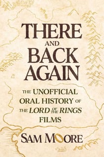 There and Back Again - The Unofficial Oral History of The Lord of the Rings Films