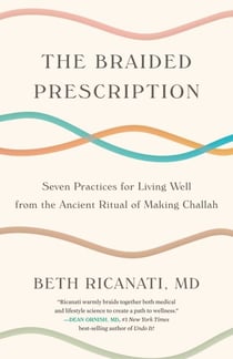 The Braided Prescription - Seven Practices for Living Well from the Ancient Ritual of Making Challah