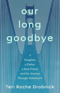 Our Long Goodbye - A Daughter, a Father, a Best Friend, and the Journey Through Alzheimer's