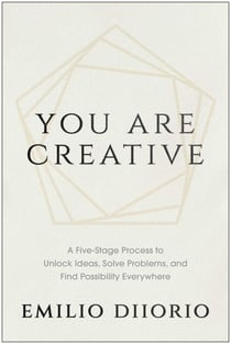 You Are Creative - A Five-Stage Process to Unlock Ideas, Solve Problems, and Find Possibility Everywhere