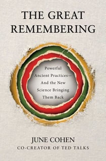 The Great Remembering - Powerful Ancient Practices That Modern Life Lost—and the New Science Bringing Them Back