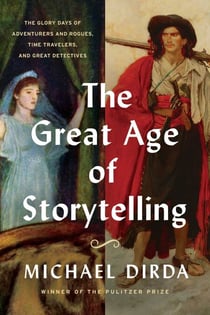The Great Age of Storytelling - The Glory Days of Adventurers and Rogues, Time Travelers, and Great Detectives