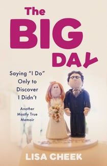 The Big Day - Saying "I Do" Only to Discover I Didn't – Another Mostly True Memoir