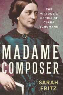 Madame Composer - The Virtuosic Genius of Clara Schumann