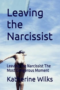 Leaving the Narcissist: Leaving the Narcissist: The Most Dangerous Moment - The Narcissist Web, #5