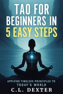 Tao For Beginners in 5 Easy Steps Applying Timeless Principles to Today’s World