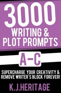 3000 Writing & Plot Prompts A-C: Supercharge Your Creativity & Remove Writer’s Block Forever! - Writing Craft Essentials