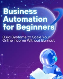 Business Automation for Beginners: Build Systems to Scale Your Online Income Without Burnout - The Online Business Success Series, #7