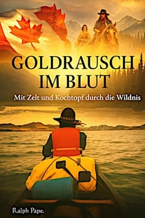 Goldrausch im Blut. Eine Reiseerzählung