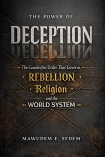The Power of Deception: The Counterfeit Order That Governs Rebellion, Religion and The World System
