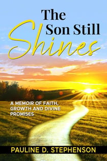 The Son Still Shines: A Memoir of Faith, Growth and Divine Promises