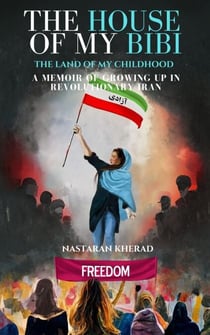 The House of My Bibi: The Land of My Childhood A Memoir of Growing up in Revolutionary Iran - The House of My Bibi II : Ruined Yet Still Standing