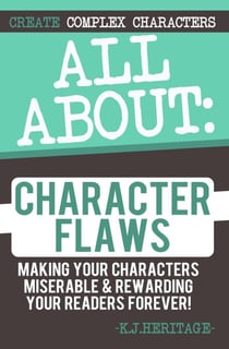 All About Character Flaws: Making Your Characters Miserable & Rewarding Your Readers Forever! - Writing Craft Essentials, #3