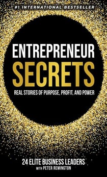 Entrepreneur Secrets: Real Stories of Purpose, Profit, and Power
