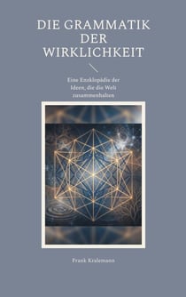 Die Grammatik der Wirklichkeit - Eine Enzklopädie der Ideen, die die Welt zusammenhalten