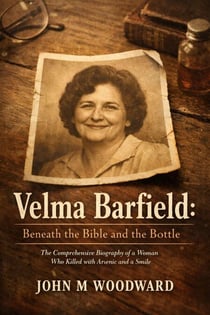 Velma Barfield: Beneath the Bible and the Bottle — The Comprehensive Biography of a Woman Who Killed with Arsenic and a Smile