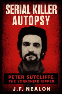 Serial Killer Autopsy: Peter Sutcliffe - Serial Killer Autopsy, #26