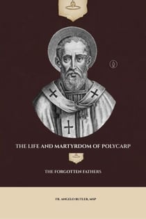 The Life and Martyrdom of Polycarp