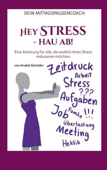 Hey Stress - hau ab! - Eine Anleitung für alle, die endlich ihren Stress reduzieren möchten
