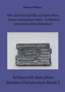 Wir sind wie Schiffe auf dem Meer - Unser komplexes Navi - Irrfahrten und destruktive Manöver - Schluss mit dem alten Sünden-Christentum Band 2