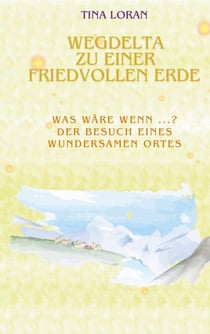 Wegdelta zu einer friedvollen Erde - Was wäre wenn...? Der Besuch eines wundersamen Ortes.