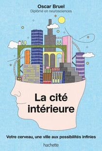 La cité intérieure - Votre cerveau, une ville aux possibilités infinies
