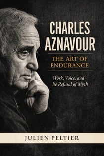 Charles Aznavour — The Art of Endurance: Work, Voice, and the Refusal of Myth - Voices That Burn, #2