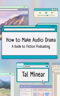 How to Make Audio Drama: A Guide to Fiction Podcasting