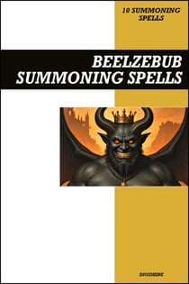 Beelzebub Summoning Spells Book: Invocation &amp; Evocation Spells Using Ancient Occult Teachings, Rituals, Prayer, Lucid Dreaming, &amp; Meditation to Summon the Great Demon of War, Gluttony, and Immorality